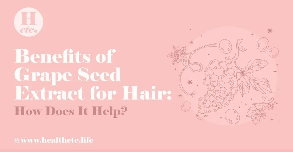 Benefits of Grape Seed Extract for Hair: How Does It Help?