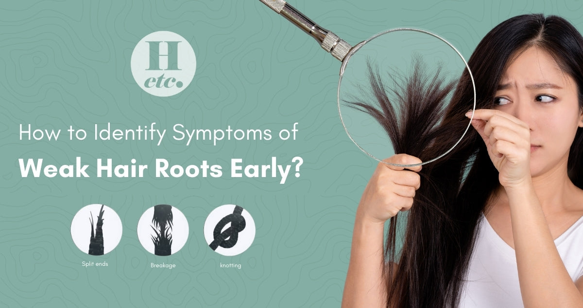 How to Identify Symptoms of Weak Hair Roots Early