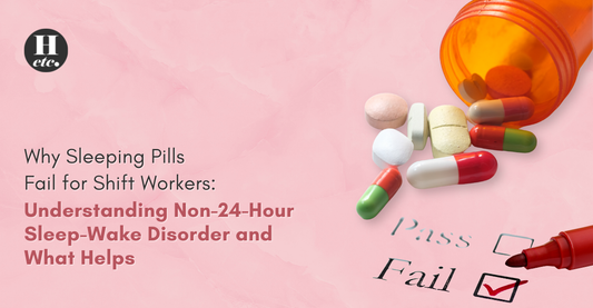 Why Sleeping Pills Fail for Shift Workers Understanding Non-24-Hour Sleep-Wake Disorder and What Helps