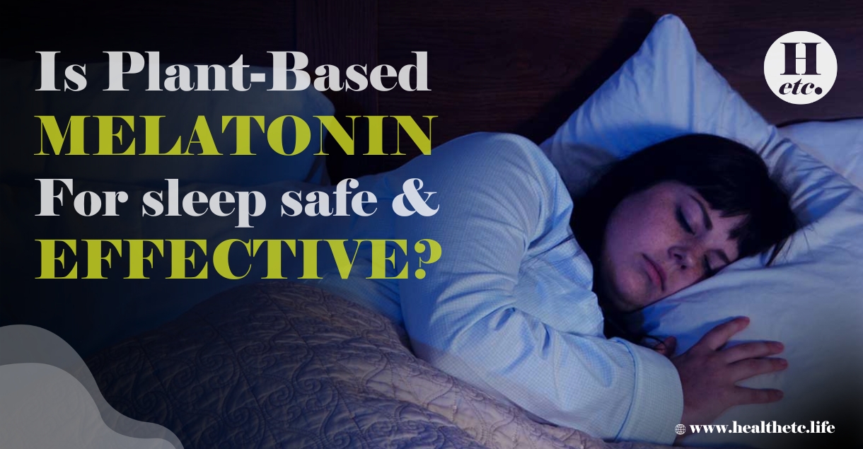 Is Plant-Based Melatonin for Sleep Safe and Effective?